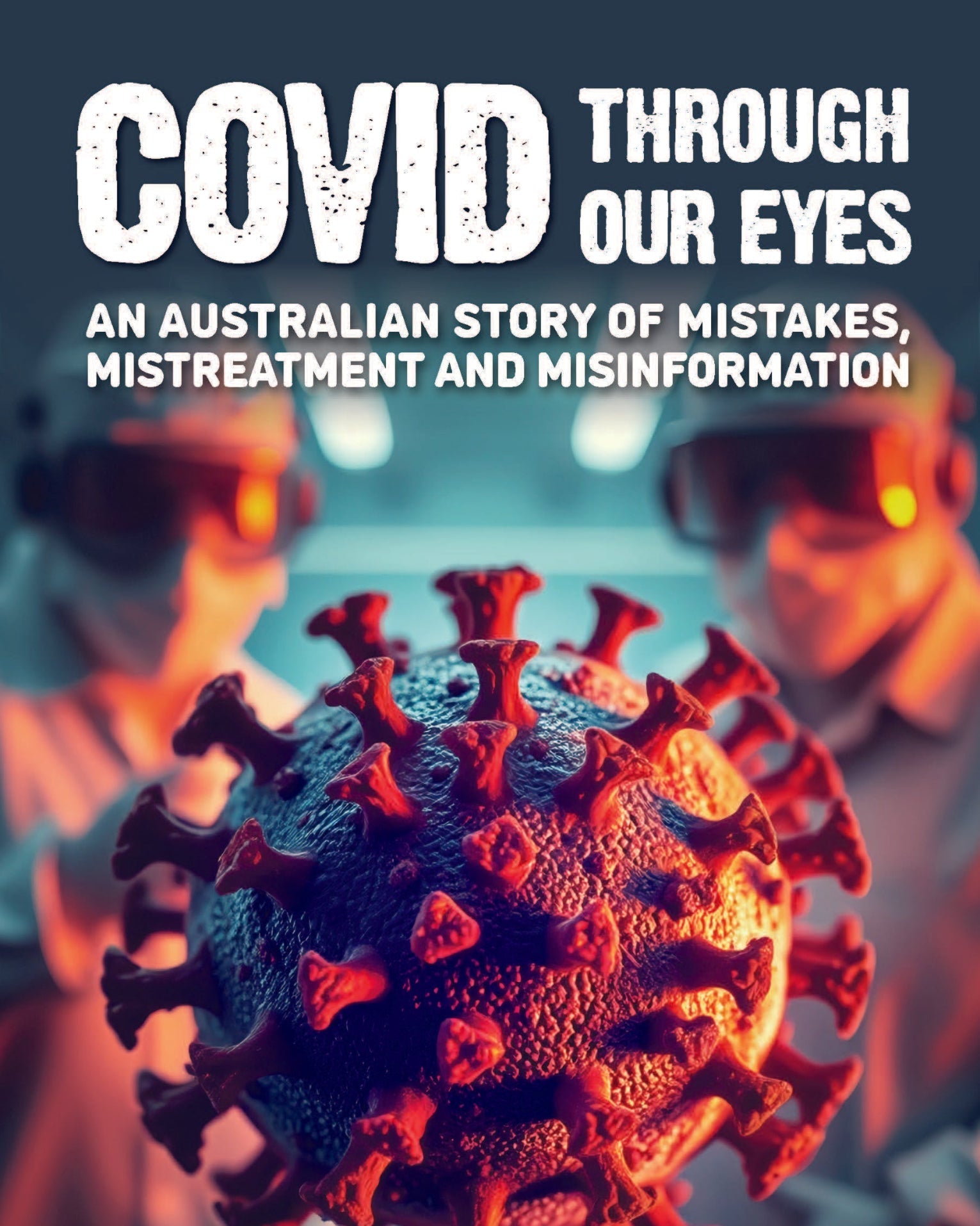 Covid Through Our Eyes - An Australian Story of Mistakes, Mistreatment and Misinformation